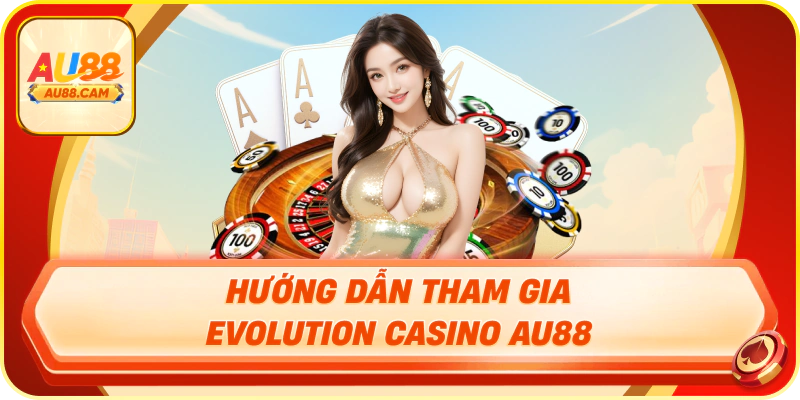 Hướng dẫn tham gia evolution casino au88
